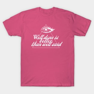 Well done is better than well said T-Shirt